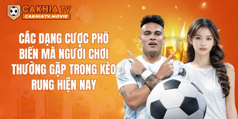 Các dạng cược phổ biến mà người chơi thường gặp trong Kèo rung hiện nay