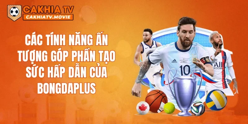 Các tính năng ấn tượng góp phần tạo sức hấp dẫn của Bongdaplus