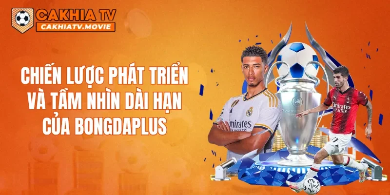 Chiến lược phát triển và tầm nhìn dài hạn của Bongdaplus