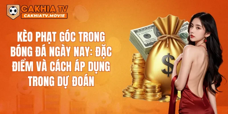 Kèo phạt góc trong bóng đá ngày nay: đặc điểm và cách áp dụng trong dự đoán