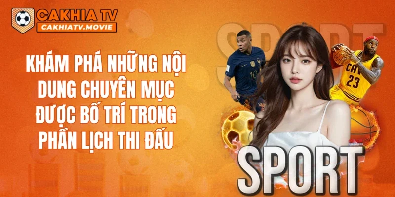 Khám phá những nội dung chuyên mục được bố trí trong phần lịch thi đấu