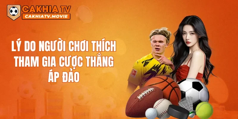 Lý do người chơi thích tham gia cược thắng áp đảo