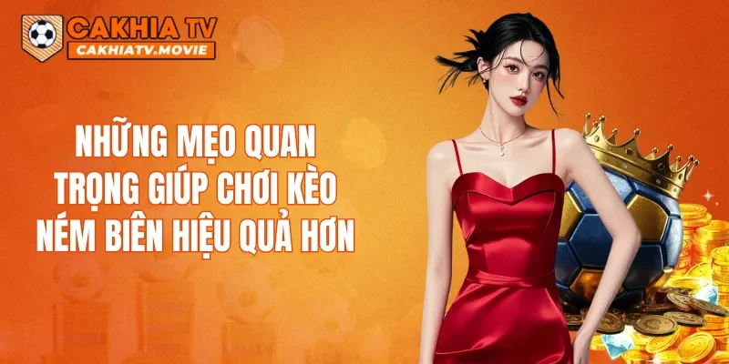 Những mẹo quan trọng giúp chơi kèo ném biên hiệu quả hơn