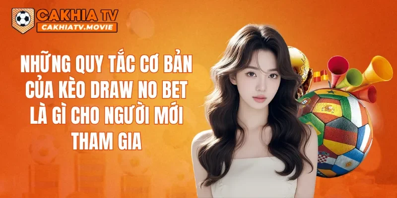Những quy tắc cơ bản của kèo Draw No Bet là gì cho người mới tham gia