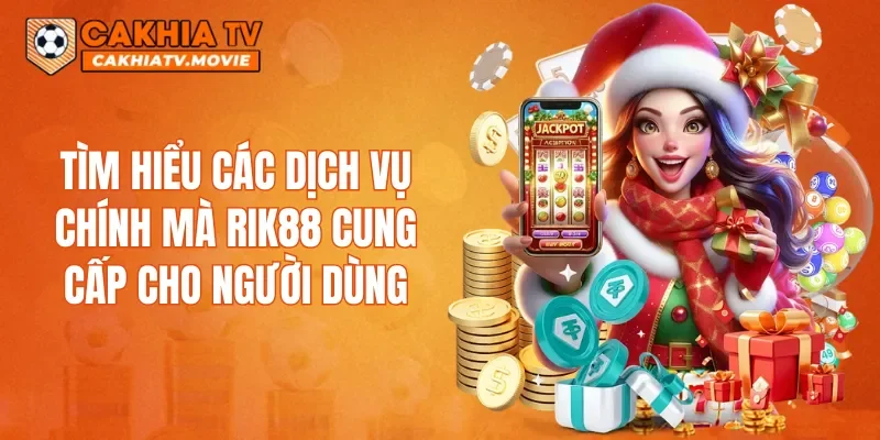 Tìm hiểu các dịch vụ chính mà RIK88 cung cấp cho người dùng