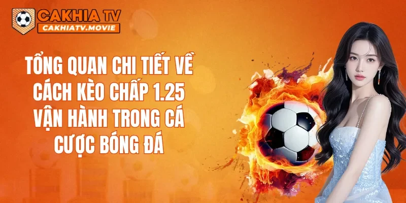Tổng quan chi tiết về cách kèo chấp 1.25 vận hành trong cá cược bóng đá