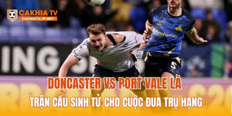 Doncaster vs Port Vale là trận cầu sinh tử cho cuộc đua trụ hạng