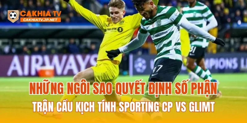Những ngôi sao quyết định số phận trận cầu kịch tính Sporting CP vs Glimt