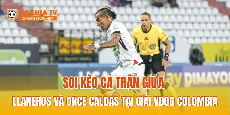Soi kèo cả trận giữa Llaneros và Once Caldas tại giải VĐQG Colombia