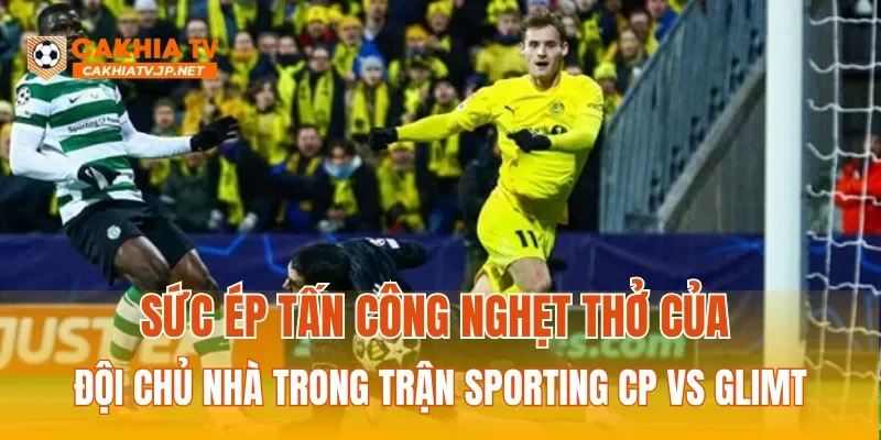 Sức ép tấn công nghẹt thở của đội chủ nhà trong trận Sporting CP vs Glimt