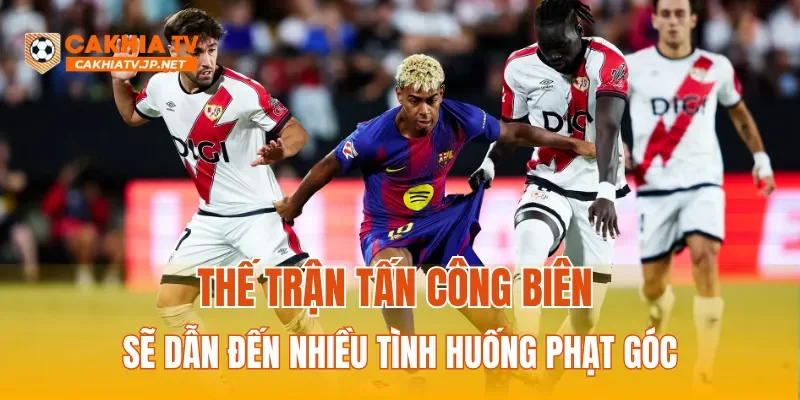 Thế trận tấn công biên sẽ dẫn đến nhiều tình huống phạt góc