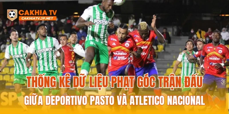 Thống kê dữ liệu phạt góc trận đấu giữa Deportivo Pasto và Atletico Nacional