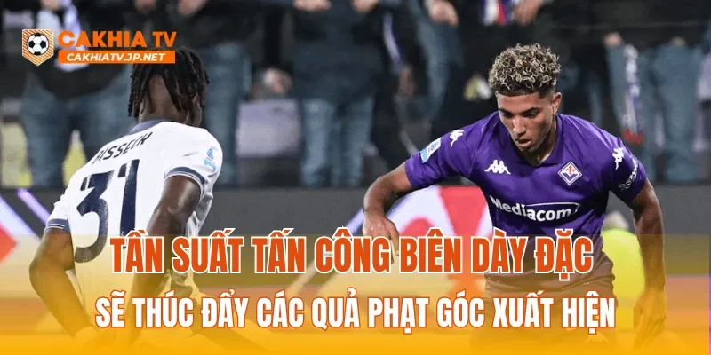 Tần suất tấn công biên dày đặc sẽ thúc đẩy các quả phạt góc xuất hiện